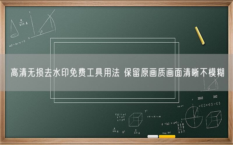 高清无损去水印免费工具用法 保留原画质画面清晰不模糊