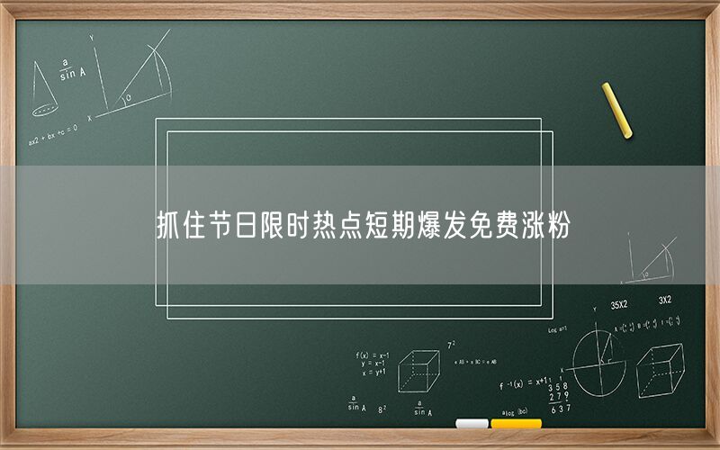抓住节日限时热点短期爆发免费涨粉