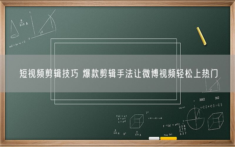 短视频剪辑技巧 爆款剪辑手法让微博视频轻松上热门