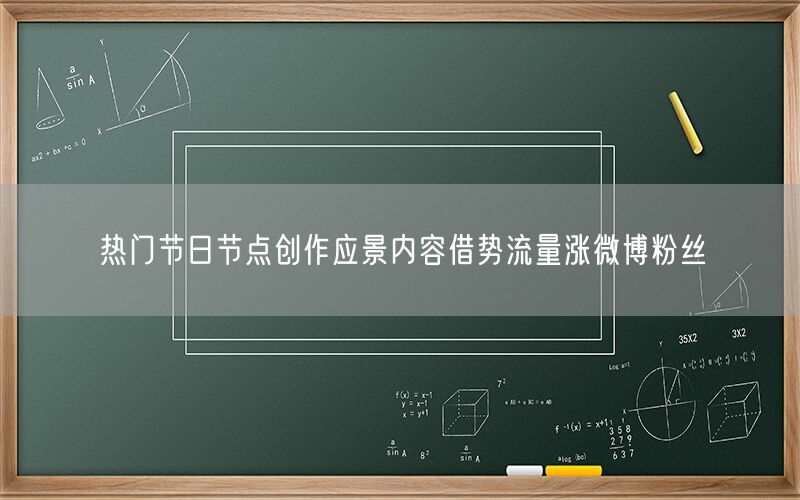 热门节日节点创作应景内容借势流量涨微博粉丝
