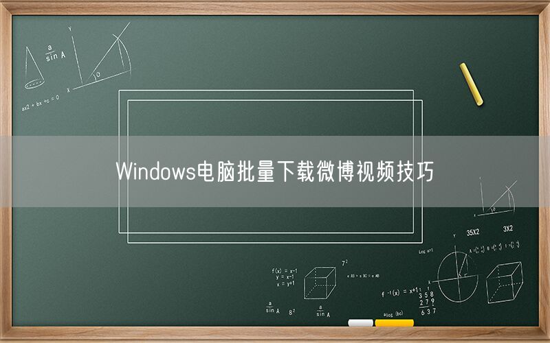 Windows电脑批量下载微博视频技巧