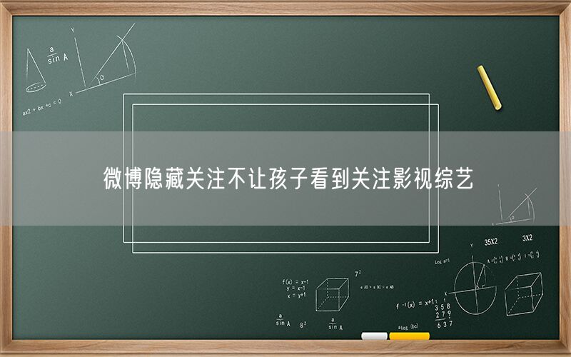 微博隐藏关注不让孩子看到关注影视综艺