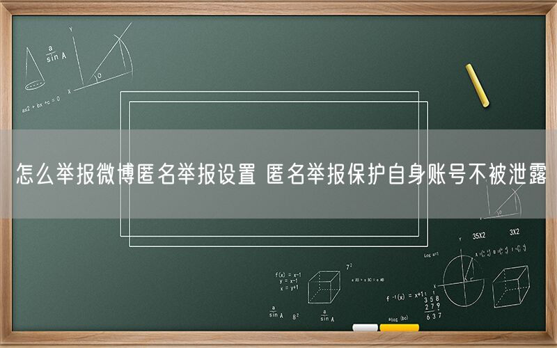 怎么举报微博匿名举报设置 匿名举报保护自身账号不被泄露