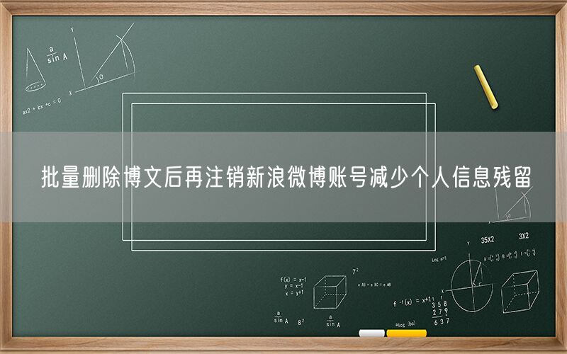 批量删除博文后再注销新浪微博账号减少个人信息残留
