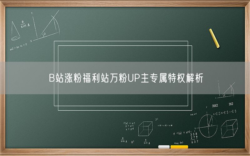 B站涨粉福利站万粉UP主专属特权解析