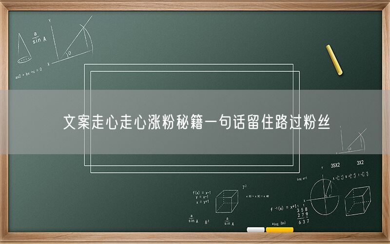 文案走心走心涨粉秘籍一句话留住路过粉丝