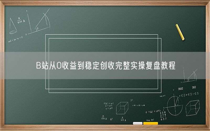 B站从0收益到稳定创收完整实操复盘教程