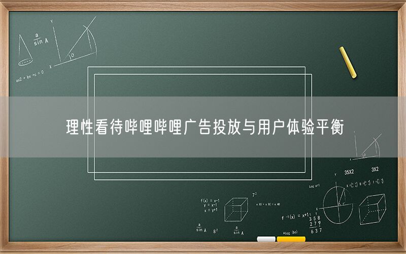 理性看待哔哩哔哩广告投放与用户体验平衡